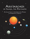 Aristarchos of Samos, the Polymath: A Collection of Interrelated Papers