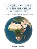 The Aquarian Gospel of Jesus the Christ (by Levi Dowling): A Translation Done in Honour of His Work