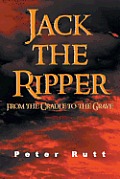 Jack the Ripper: From the Cradle to the Grave