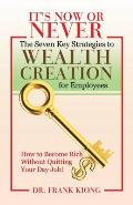 It's Now or Never: The Seven Key Strategies to Wealth Creation for Employees
