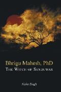 Bhrigu Mahesh, PhD: The Witch of Senduwar