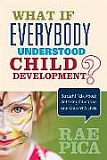 What If Everybody Understood Child Development?: Straight Talk about Bettering Education and Children′s Lives