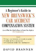 A Beginner's Guide to New Brunswick's Car Accident Compensation System: Learn What You Need to Know to Protect Your Right to Fair Compensation
