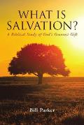 What Is Salvation?: A Biblical Study of God's Greatest Gift
