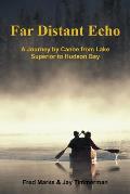 Far Distant Echo: A Journey by Canoe from Lake Superior to Hudson Bay