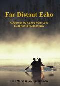 Far Distant Echo: A Journey by Canoe from Lake Superior to Hudson Bay