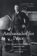 Ambassador for Peace: How Theodore Roosevelt Won the Nobel Peace Prize