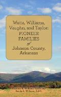 Watts, Williams, Vaughn, and Taylor: Pioneer Families of Johnson County, Arkansas