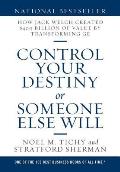 Control Your Destiny or Someone Else Will: How Jack Welch Created $400 Billion of Value by Transforming GE