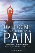 Overcome Neck and Mid-Back Pain: Learn the 5 Methods Experts Don't Want You to Know About