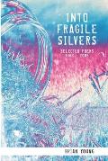 Into Fragile Silvers: Selected Poems 1983 - 2006