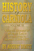 History of Carniola Volume III: From Ancient Times to the Year 1813 with Special Consideration of Cultural Development