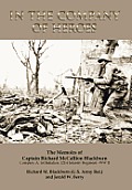 In the Company of Heroes: The Memoirs of Captain Richard M. Blackburn Company A, 1st Battalion, 121st Infantry Regiment - WW II: The Memoirs of