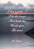 I Don't Write; I Kiss the Breeze and Brush the Words on the Wind: And Brush the Words on the Wind