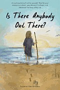 Is There Anybody Out There?: A Must-Read Story If Not for Yourself, Then for Your Children's or Others' Sake Abused, Confused, and Ashamed the Stor