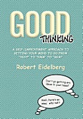 Good Thinking: A Self-Improvement Approach to Getting Your Mind to Go from ''Huh?'' to ''Hmm'' to ''Aha!