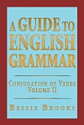 A Guide to English Grammar: Conjugation of Verbs Volume 2