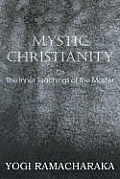 Mystic Christianity, or the Inner Teachings of the Master