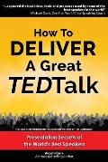 How to Deliver a Great Ted Talk Presentation Secrets of the Worlds Best Speakers