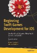Beginning Swift Games Development for IOS: Develop 2D and 3D Games Using Apple's Scenekit and Spritekit