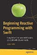 Beginning Reactive Programming with Swift: Using Rxswift, Amazon Web Services, and JSON with IOS and macOS