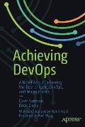 Achieving Devops: A Novel about Delivering the Best of Agile, Devops, and Microservices