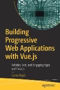 Building Progressive Web Applications with Vue.Js: Reliable, Fast, and Engaging Apps with Vue.Js
