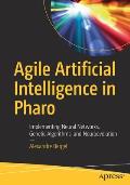 Agile Artificial Intelligence in Pharo: Implementing Neural Networks, Genetic Algorithms, and Neuroevolution
