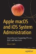 Apple macOS and IOS System Administration: Integrating and Supporting Iphones, Ipads, and Macbooks