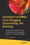 Foundations of Arm64 Linux Debugging, Disassembling, and Reversing: Analyze Code, Understand Stack Memory Usage, and Reconstruct Original C/C++ Code w