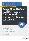 Google Cloud Platform GCP Professional Cloud Network Engineer Certification Companion Learn & Apply Network Design Concepts to Prepare for the Exam