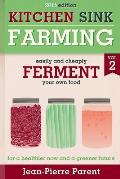 Kitchen Sink Farming Volume 2 Fermenting Easily & Cheaply Ferment Your Own Food for a Healthier Now & a Greener Future