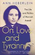 On Love & Tyranny The Life & Politics of Hannah Arendt