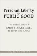 Personal Liberty and Public Good: The Introduction of John Stuart Mill to Japan and China