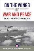 On the Wings of War and Peace: The Rcaf During the Early Cold War