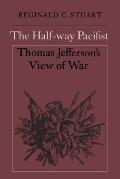 The Half-way Pacifist: Thomas Jefferson's View of War