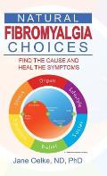 Natural Fibromyalgia Choices: Find the Cause and Heal the Symptoms