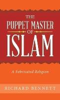 The Puppet Master of Islam: A Fabricated Religion