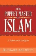 The Puppet Master of Islam: A Fabricated Religion