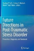 Future Directions in Post-Traumatic Stress Disorder: Prevention, Diagnosis, and Treatment