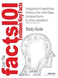 Studyguide for Created Equal: A History of the United States, Combined Volume by Jones, Jacqueline A., ISBN 9780205901302
