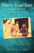 Sherry Goes Sane Living a Life with Schizo Affective Disorder