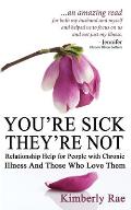 Youre Sick Theyre Not Relationship Help for People with Chronic Illness & Those Who Love Them