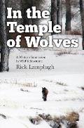 In the Temple of Wolves A Winters Immersion in Wild Yellowstone