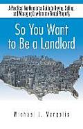 So You Want to Be a Landlord: A Practical, No-Nonsense Guide to Buying, Selling, and Managing Low-Income Rental Property