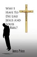 Why I Have to Die Like Jesus and Louis Riel?