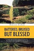 Battered, Bruised But Blessed: A glimpse into the journey of woman as it begins and ends simply because of their remarkable faith, love, and persever