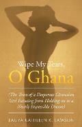 Wipe My Tears, O Ghana: The Tears of a Desperate Ghanaian Girl Fainting from Holding on to a Nearly Impossible Dream
