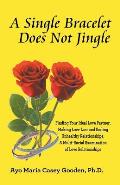 A Single Bracelet Does Not Jingle: Finding Your Ideal Love Partner, Making Love Last and Ending Unhealthy Relationships; a Multi-Racial Examination of