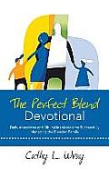 The Perfect Blend Devotional: Daily Anecdotes and Biblical Inspiration for Successfully Managing the Blended Family